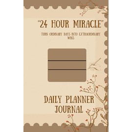 24 HOUR MIRACLE: DAILY PLANNER JOURNAL