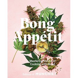 Bong AppÃ©tit: Mastering the Art of Cooking with Weed [A Cookbook]