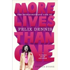 More Lives Than One: The Extraordinary Life of Felix Dennis