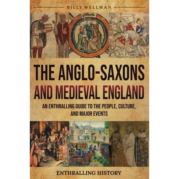 The Anglo-Saxons and Medieval England: An Enthralling Guide to the