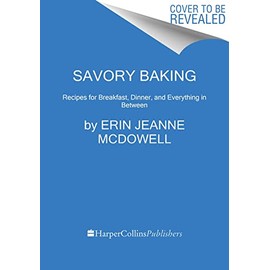 Savory Baking: Recipes for Breakfast, Dinner, and Everything in Between