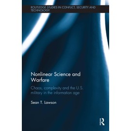 Nonlinear Science and Warfare: Chaos, Complexity and the U.S. Military in the Information Age (Routledge Studies in Conflict, Security and Technology)