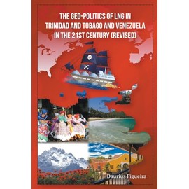 The Geo-Politics of LNG in Trinidad and Tobago and Venezuela in the 21st Century (Revised)