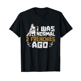 I Was Normal 2 Frenchies Ago Frenchie Owner French Bulldog Men Women Kids T-Shirt