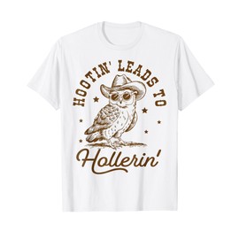 hootin leads to hollerin T-Shirt