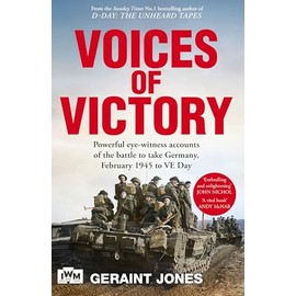 Voices of Victory: Powerful eye-witness accounts of the battle to take Germany, Feb 1945 to VE Day