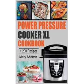 Power Pressure Cooker XL Cookbook: + 200 Quick and simple Pressure Cooker Recipes for Healthy, Fast and Delicious Meals.