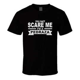 You Can't Scare Me I'm a Pedraza Surname Family Reunion T Shirt Black