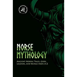Norse Mythology: Ancient Nordic Tales, Gods, Legends, and Beings from A-Z