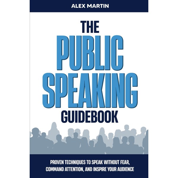 THE PUBLIC SPEAKING GUIDEBOOK: PROVEN TECHNIQUES TO SPEAK WITHOUT FEAR,