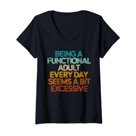 Womens Being A Functional Adult Every Day Seems A Bit Excessive V-Neck T-Shirt