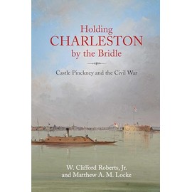 Holding Charleston by the Bridle: Castle Pinckney and the Civil War
