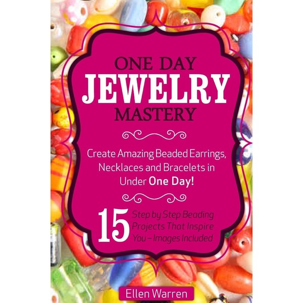 Beading: One Day Jewelry Mastery: Create Amazing Beaded Earrings, Necklaces