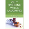 QUIT SMOKING WHILE LAUGHING: Practical and natural method for stop