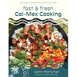 Fast and Fresh Cal-Mex Cooking: West Coast-Inspired Dinners in 30 Minutes or Less