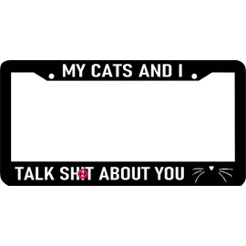Car Plate Frames MY CATS AND I TALK SH*T ABOUT YOU  meow funny saying kitty License Plate Frame