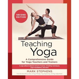 Teaching Yoga, Second Edition: A Comprehensive Guide for Yoga Teachers and Trainers: A Yoga Alliance-Aligned Manual of Asanas, Breathing Techniques, Yogic Foundations, and More