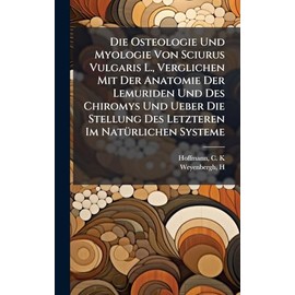 Die Osteologie Und Myologie Von Sciurus Vulgaris L., Verglichen Mit Der Anatomie Der Lemuriden Und Des Chiromys Und Ueber Die Stellung Des Letzteren Im NatÃ1/4rlichen Systeme