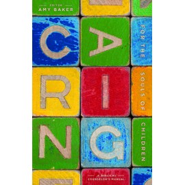 Caring for the Souls of Children: A Biblical Counselor's Manual