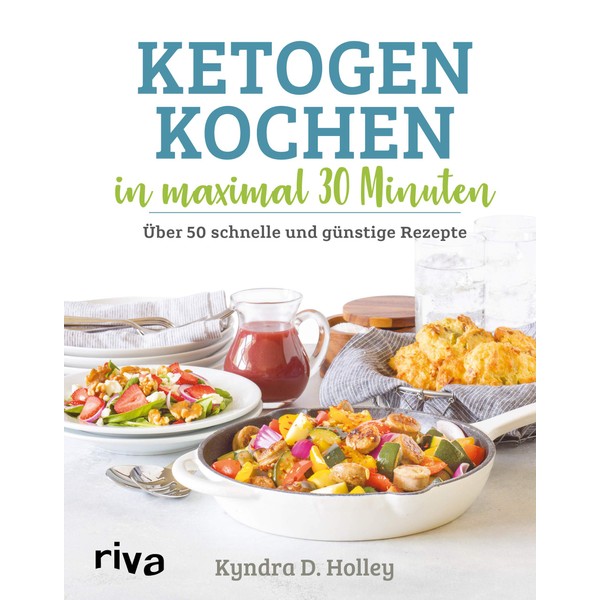 Ketogen kochen in maximal 30 Minuten: Über 50 schnelle und