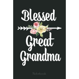 Blessed Great Grandma Flower Arrow Gift Great Grandma Notebook: Appreciation Notebook/Journal Homebook For your Grandma | 6"x9", 110 pages | Lined | Father's Day Gift Idea