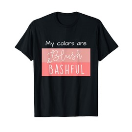 Steel Magnolia My Colors are Blush & Bashful T-Shirt