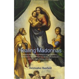 Healing Madonnas: Exploring the Sequence of Madonna Images Created by Rudolf Steiner and Felix Peipers for Use in Therapy and Meditation