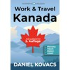 Work and Travel Kanada: Ratgeber zur Planung, Visum, Reisen &