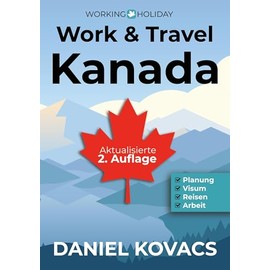 Work and Travel Kanada: Ratgeber zur Planung, Visum, Reisen & Arbeit (2. Auflage 2025)