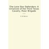 The Lone Star Defenders: A Chronicle of the Third Texas