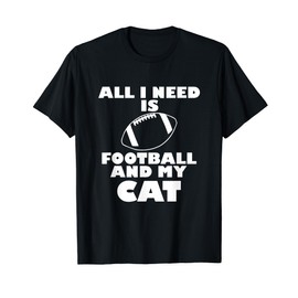 Funny All I Need Is Football And My Cat T-Shirt