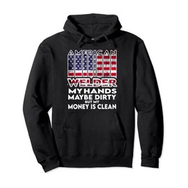 Hands are dirty but my money is clean American Flag Welder Pullover Hoodie