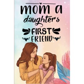MOM A DAUGHTER'S FIRST FRIEND - Best Mom Gifts,Birthday & Mothers Day, Valentines Day, Gifts for Mom, Birthday Gifts for Mother,Gift for Mom from Daughter,Son or Friend