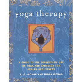 Yoga Therapy: A Guide to the Therapeutic Use of Yoga and Ayurveda for Health and Fitness