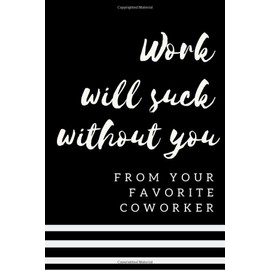 Work Will Suck Without You From Your Favorite Coworker: Work Will Suck Without You Gift, Funny Leaving Work Gifts, Coworker Journal, Funny Goodbye Coworker, Lined Journal 6x9 in