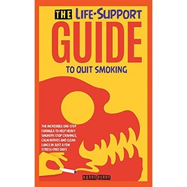 The Life-Support Guide to Quit Smoking: The Incredible One-Step Formula to Help Heavy Smokers Stop Cravings, Calm Nerves and Clean Lungs in Just a Few Stress-Free Days