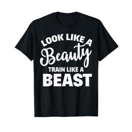 Look Like A Beauty Train Like A Beast Workout Gym Fitness T-Shirt