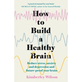 How to Build a Healthy Brain: Reduce stress, anxiety and depression and future-proof your brain