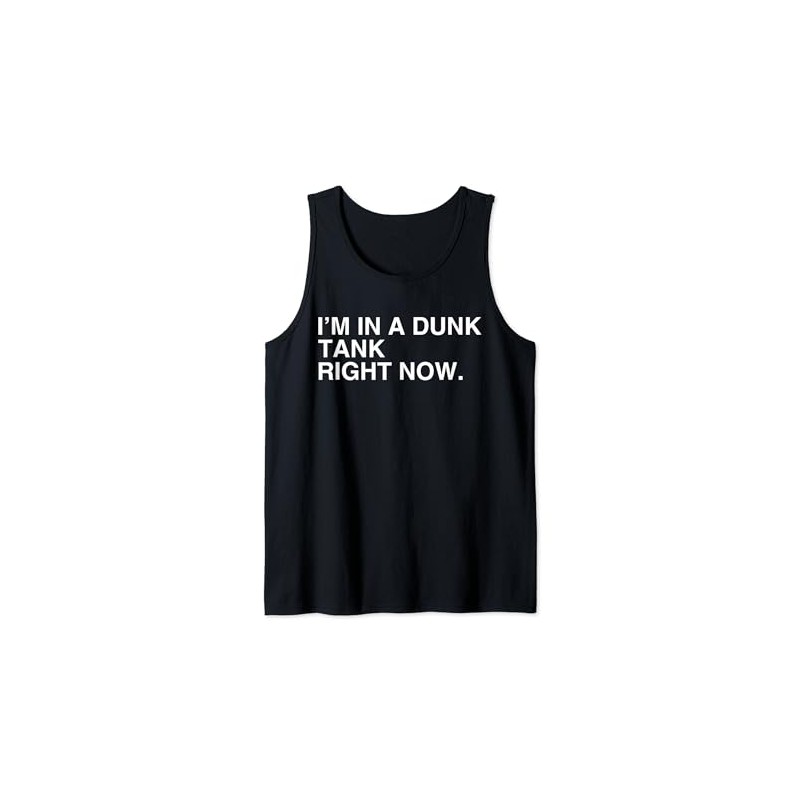 I'm In A Dunk Tank Right Now Tank Top