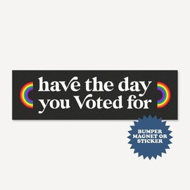 Have The Day You Voted For Car Magnet, Anti Christian Nationalism, MAGA Trump Resistance, Liberal Activist Bumper Sticker O - Size: 15" × 3.75" (Bumper Sticker)