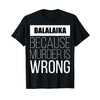 balalaika because murder is wrong funny T-Shirt