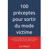 100 préceptes pour sortir du mode victime: Cessez de subir