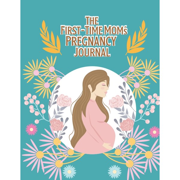 The First-Time Mom's Pregnancy Journal: This Journal Help You To