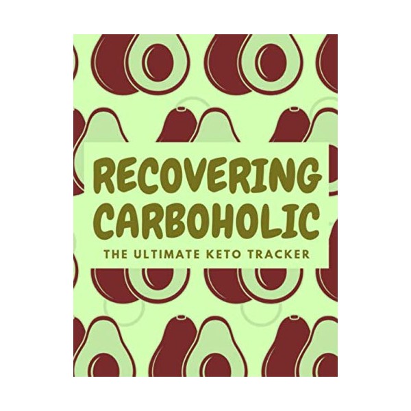Recovering Carboholic: The Ultimate Keto Tracker: Log Your Progress and