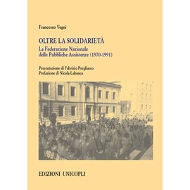 Oltre la solidarietà. La Federazione Nazionale delle Pubbliche Assistenze (1970-1991) (Fuori collana)