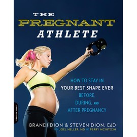 The Pregnant Athlete: How to Stay in Your Best Shape Ever -- Before, During, and After Pregnancy