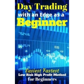 Day Trading With An Edge As A Beginner: Easiest Fastest Low Risk High Profi...