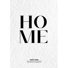 Home Sweet Home: Decorative Statement Table Book | Style and Transform An Empty Space Into Something Beautiful - The Perfect Gift For Homeowners