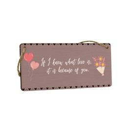 Wooden Hanging Love Sign - If I Know What Love Is, It Is Because of You - Full Colour Home Decor for Anniversary or Valentine's Day