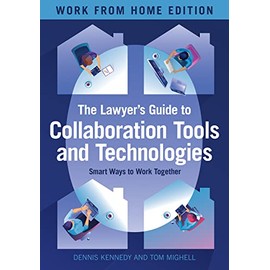The Lawyer's Guide to Collaboration Tools and Technologies: Smart Ways to Work Together, Work from Home Edition